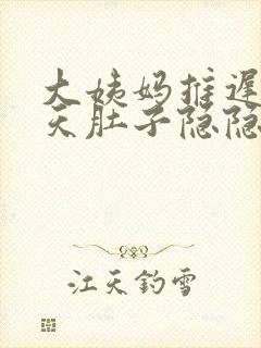 大姨妈推迟10天肚子隐隐作痛