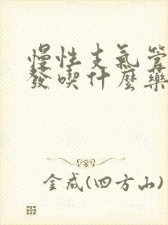 慢性支气管炎复发吃什么药