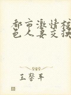 都市激情校园春色人妻交换