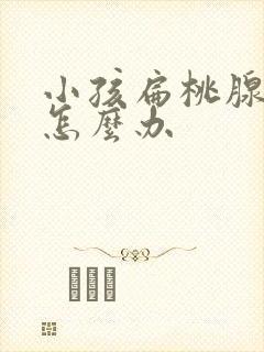 小孩扁桃腺发烧怎么办