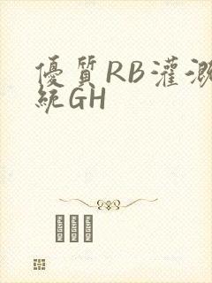 优质RB灌溉系统GH