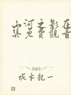 山河之影在线全集免费观看完整版