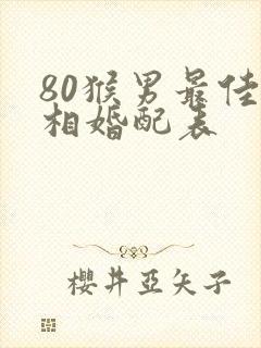 80猴男最佳属相婚配表