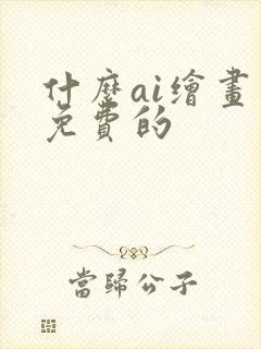 什么ai绘画是免费的封面