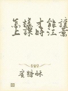 怎样才能让孩子上课时注意力集中