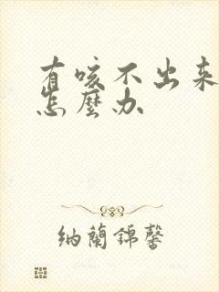 有咳不出来的痰怎么办