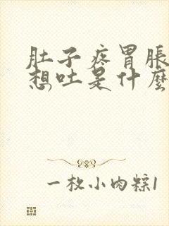 肚子疼胃胀恶心想吐是什么原因