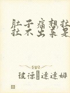 肚子痛想拉屎又拉不出来是什么原因