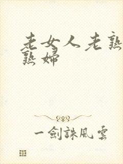 老女人老熟女老熟妇