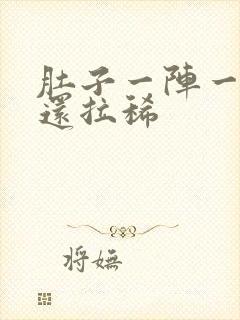 肚子一阵一阵痛还拉稀