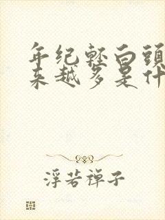 年纪轻白头发越来越多是什么原因