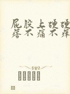 屁股上硬硬的疙瘩不痛不痒