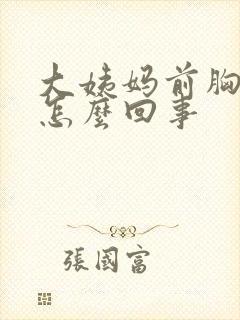 大姨妈前胸疼是怎么回事