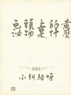 龟头上的黄色分泌物是什么