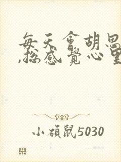 每天会胡思乱想,总感觉心里发慌