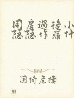 同房过后小肚子隐隐作痛什么原因