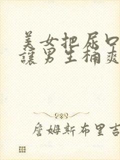 美女把尿口扒开让男生桶爽