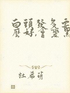 白头发多要吃什么好,会变黑头发