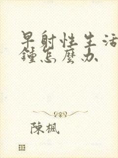 早射性生活1分钟怎么办