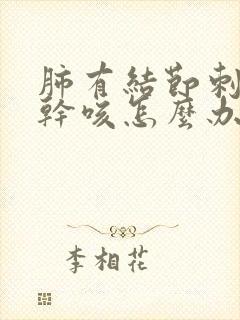 肺有结节刺激性干咳怎么办