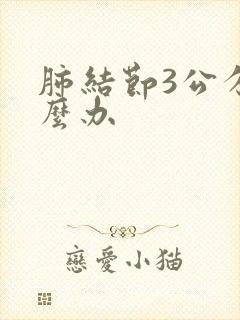 肺结节3公分怎么办