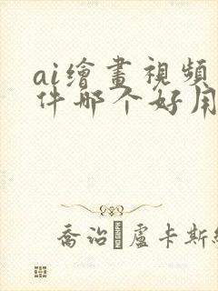 ai绘画视频软件哪个好用