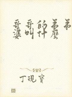 哥哥的弟弟的老婆叫什么