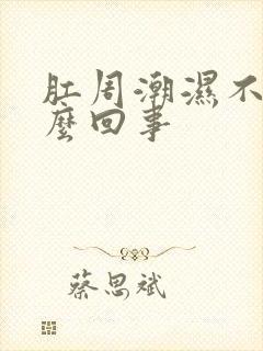 肛周潮湿不痒怎么回事