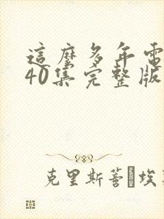 这么多年电视剧40集完整版