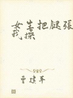 女生把腿张开让我操