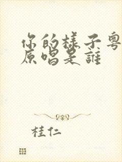 你的样子粤语版原唱是谁