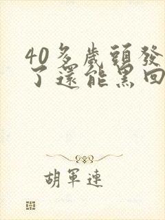 40多岁头发白了还能黑回来吗