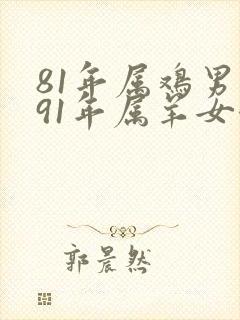 81年属鸡男跟91年属羊女合不合婚