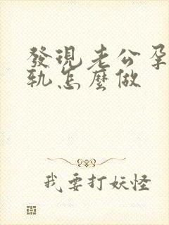 发现老公孕期出轨怎么做