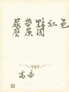 尿带点红色是什么原因