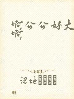 啊公公好大好爽啊