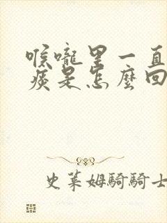 喉咙里一直有白痰是怎么回事