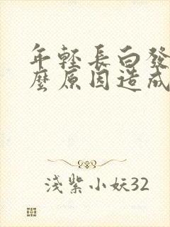 年轻长白发是什么原因造成的