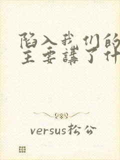 陷入我们的热恋主要讲了什么