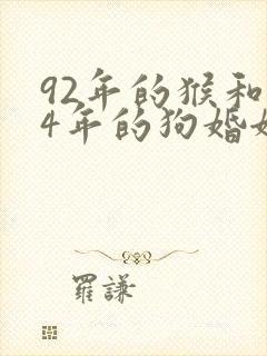 92年的猴和94年的狗婚姻怎样