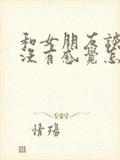 和女朋友谈恋爱没有感觉怎么办封面