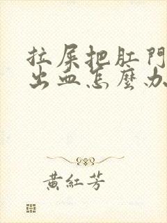 拉屎把肛门撑破出血怎么办封面