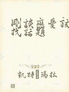 刚谈恋爱该怎么找话题封面