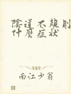 阴道不规则出血什么症状