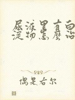 尿液里有白色沉淀物怎么治疗封面