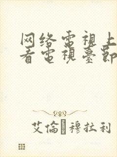 网络电视上怎么看电视台节目