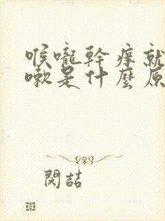 喉咙干痒就会咳嗽是什么原因