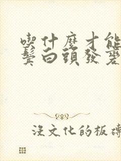 吃什么才能把两鬓白头发变黑发