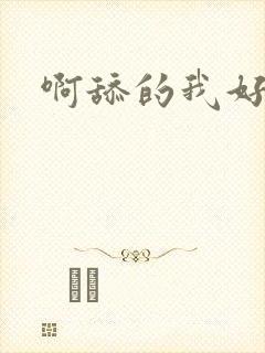 啊舔的我好爽呀