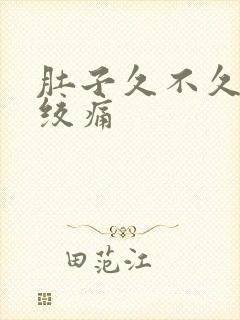 肚子久不久一阵绞痛